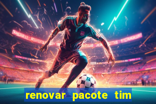 renovar pacote tim beta antes do prazo